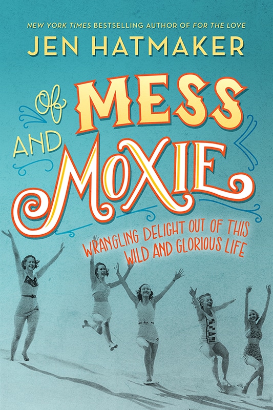 “Of Mess and Moxie” by Jen Hatmaker. Image courtesy of Thomas Nelson